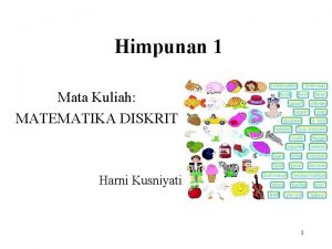 Himpunan 1 Mata Kuliah MATEMATIKA DISKRIT Harni Kusniyati