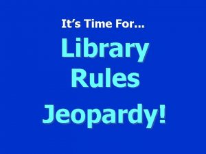 Its Time For Library Rules Jeopardy Jeopardy Who