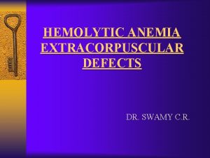 HEMOLYTIC ANEMIA EXTRACORPUSCULAR DEFECTS DR SWAMY C R