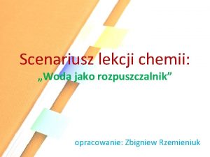 Scenariusz lekcji chemii Woda jako rozpuszczalnik opracowanie Zbigniew