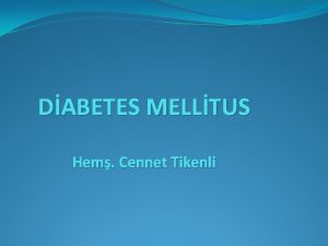 DABETES MELLTUS Hem Cennet Tikenli Diabetes Mellitus DM