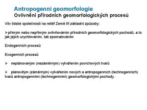 Antropogenn geomorfologie Ovlivnn prodnch geomorfologickch proces Vliv lidsk