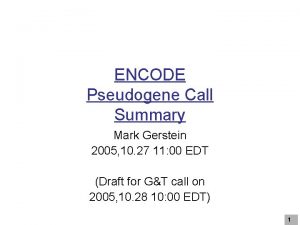 ENCODE Pseudogene Call Summary Mark Gerstein 2005 10