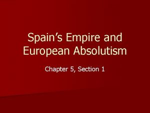 Spains Empire and European Absolutism Chapter 5 Section