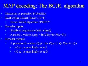 MAP decoding The BCJR algorithm Maximum A posteriori