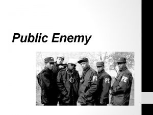 Public Enemy About Public Enemy Public Enemy was