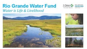 Rio Grande Water Fund Water is Life Livelihood