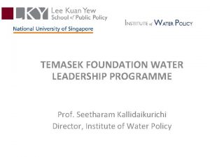 TEMASEK FOUNDATION WATER LEADERSHIP PROGRAMME Prof Seetharam Kallidaikurichi