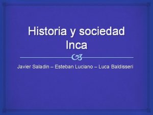 Historia y sociedad Inca Javier Saladin Esteban Luciano