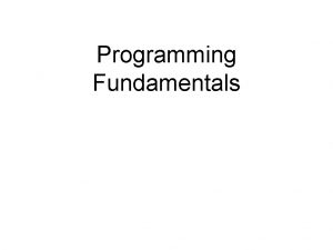 Programming Fundamentals Programming concepts and understanding of the