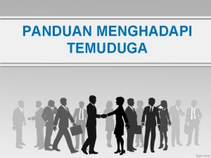 PANDUAN MENGHADAPI TEMUDUGA OBJEKTIF LATIHAN Menerangkan maksud dan