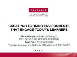 CREATING LEARNING ENVIRONMENTS THAT ENGAGE TODAYS LEARNERS Glenda