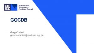 GOCDB Greg Corbett gocdbadminsmailman egi eu Agenda 1