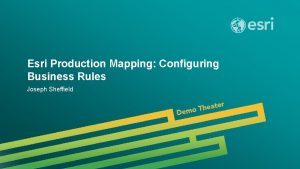 Esri Production Mapping Configuring Business Rules Joseph Sheffield