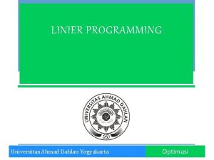 LINIER PROGRAMMING Universitas Ahmad Dahlan Yogyakarta Optimasi PENDAHULUAN