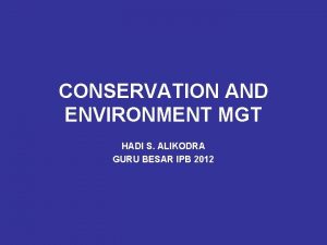 CONSERVATION AND ENVIRONMENT MGT HADI S ALIKODRA GURU