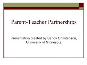 ParentTeacher Partnerships Presentation created by Sandy Christenson University