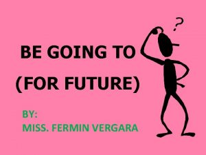 BE GOING TO FOR FUTURE BY MISS FERMIN