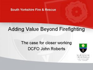Adding Value Beyond Firefighting The case for closer