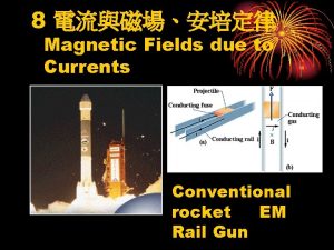 8 Magnetic Fields due to Currents Conventional rocket