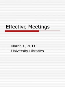 Effective Meetings March 1 2011 University Libraries Effective