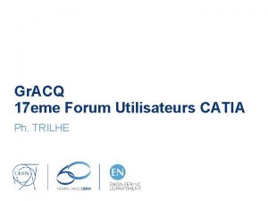 Gr ACQ 17 eme Forum Utilisateurs CATIA Ph