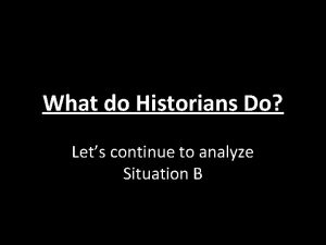 What do Historians Do Lets continue to analyze