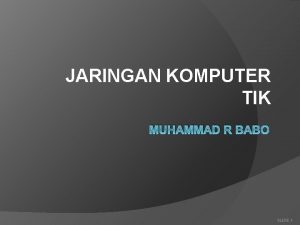 JARINGAN KOMPUTER TIK MUHAMMAD R BABO SLIDE 1