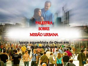 PALESTRA SOBRE MISSO URBANA Igreja assembleia de Deus