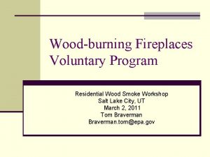 Woodburning Fireplaces Voluntary Program Residential Wood Smoke Workshop