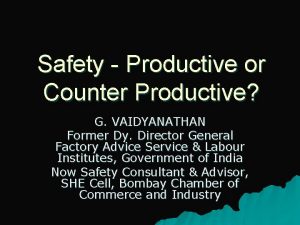 Safety Productive or Counter Productive G VAIDYANATHAN Former