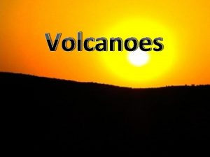 Volcanoes Volcanoes are openings in the Earths surface