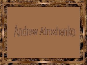 Andrew Atroshenko nasceu na cidade de Pokrovsk Rssia