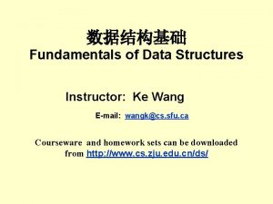 Fundamentals of Data Structures Instructor Ke Wang Email