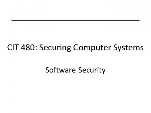 CIT 480 Securing Computer Systems Software Security Topics