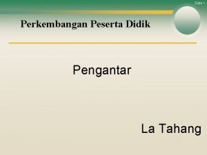 Slide 1 Perkembangan Peserta Didik Pengantar La Tahang