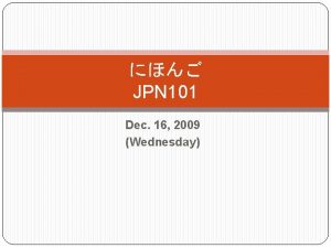 JPN 101 Dec 16 2009 Wednesday Useful expressions