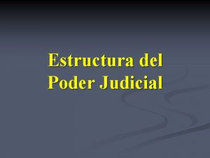 Estructura del Poder Judicial Estructura del Poder Judicial