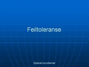 Feiltoleranse Operativsystemer Feiltoleranse n n I et datasystem