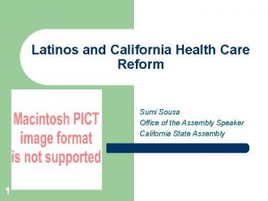 Latinos and California Health Care Reform Sumi Sousa