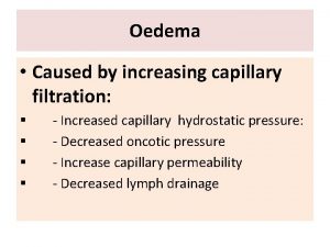 Oedema Caused by increasing capillary filtration Increased capillary