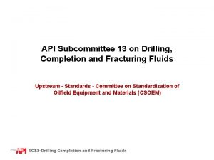 API Subcommittee 13 on Drilling Completion and Fracturing