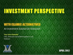 INVESTMENT PERSPECTIVE WITH ISLAMIC ALTERNATIVES An Investment Solution