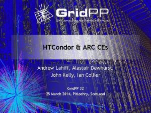 HTCondor ARC CEs Andrew Lahiff Alastair Dewhurst John