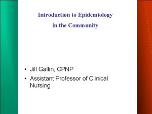 Introduction to Epidemiology in the Community Jill Gallin