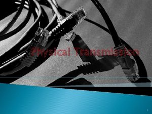 Physical Transmission 1 Physical Transmission Coaxial cable UTP