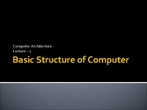 Computer Architecture Lecture 1 Basic Structure of Computer