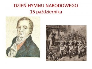 DZIE HYMNU NARODOWEGO 15 padziernika AUTOR HYMNU NARODOWEGO