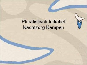 Pluralistisch Initiatief Nachtzorg Kempen 1 Wie is Nachtzorg