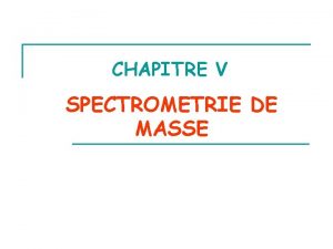 CHAPITRE V SPECTROMETRIE DE MASSE I INTRODUCTION Cette